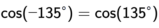 A LaTex expression showing \text{cos}(-135 to the power of circle ) = \text{cos}(135 to the power of circle )