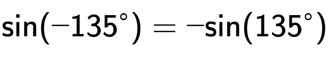 A LaTex expression showing \text{sin}(-135 to the power of circle ) = -\text{sin}(135 to the power of circle )