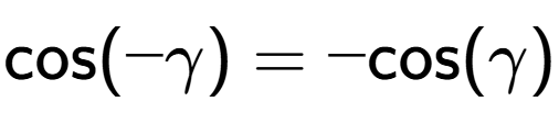 A LaTex expression showing \text{cos}(-\gamma) = -\text{cos}(\gamma)