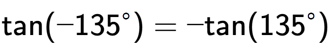 A LaTex expression showing \text{tan}(-135 to the power of circle ) = -\text{tan}(135 to the power of circle )
