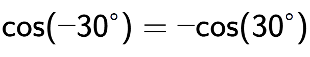 A LaTex expression showing \text{cos}(-30 to the power of circle ) = -\text{cos}(30 to the power of circle )