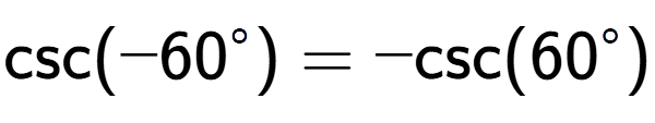 A LaTex expression showing \text{csc}(-60 to the power of circle ) = -\text{csc}(60 to the power of circle )