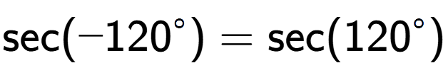 A LaTex expression showing \text{sec}(-120 to the power of circle ) = \text{sec}(120 to the power of circle )