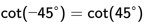 A LaTex expression showing \text{cot}(-45 to the power of circle ) = \text{cot}(45 to the power of circle )