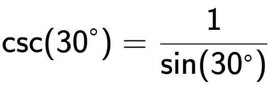 A LaTex expression showing \text{csc}(30 to the power of circle ) = 1 over \text{sin (30 to the power of circle )}