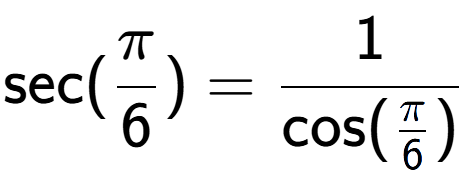 A LaTex expression showing \text{sec}(Pi over 6 ) = 1 over \text{cos (Pi over 6 )}
