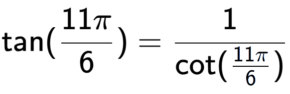 A LaTex expression showing \text{tan}(11Pi over 6 ) = 1 over \text{cot (11Pi over 6 )}