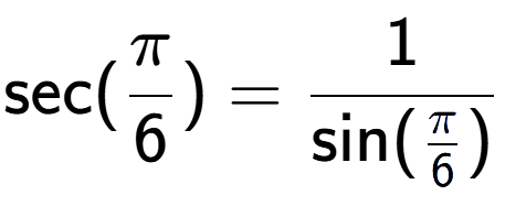 A LaTex expression showing \text{sec}(Pi over 6 ) = 1 over \text{sin (Pi over 6 )}
