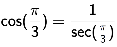 A LaTex expression showing \text{cos}(Pi over 3 ) = 1 over \text{sec (Pi over 3 )}