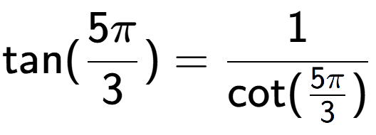 A LaTex expression showing \text{tan}(5Pi over 3 ) = 1 over \text{cot (5Pi over 3 )}