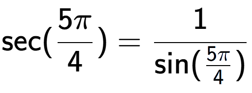 A LaTex expression showing \text{sec}(5Pi over 4 ) = 1 over \text{sin (5Pi over 4 )}