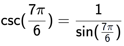 A LaTex expression showing \text{csc}(7Pi over 6 ) = 1 over \text{sin (7Pi over 6 )}
