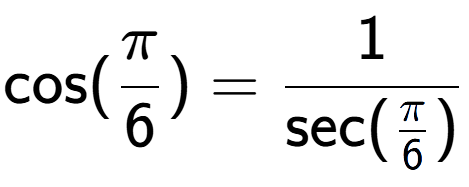 A LaTex expression showing \text{cos}(Pi over 6 ) = 1 over \text{sec (Pi over 6 )}