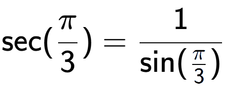 A LaTex expression showing \text{sec}(Pi over 3 ) = 1 over \text{sin (Pi over 3 )}
