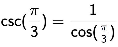 A LaTex expression showing \text{csc}(Pi over 3 ) = 1 over \text{cos (Pi over 3 )}