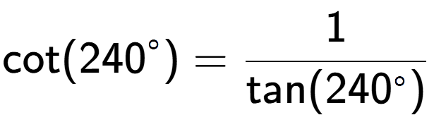 A LaTex expression showing \text{cot}(240 to the power of circle ) = 1 over \text{tan (240 to the power of circle )}