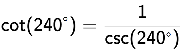 A LaTex expression showing \text{cot}(240 to the power of circle ) = 1 over \text{csc (240 to the power of circle )}