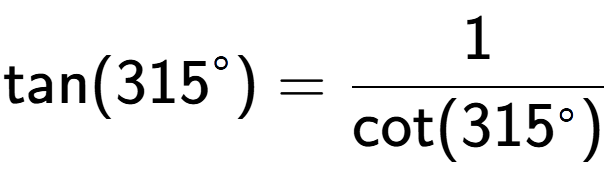 A LaTex expression showing \text{tan}(315 to the power of circle ) = 1 over \text{cot (315 to the power of circle )}