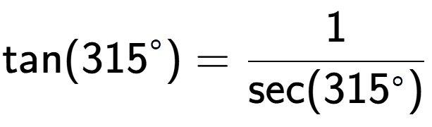 A LaTex expression showing \text{tan}(315 to the power of circle ) = 1 over \text{sec (315 to the power of circle )}