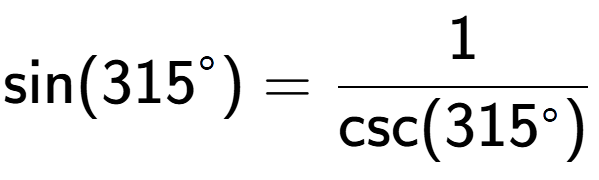 A LaTex expression showing \text{sin}(315 to the power of circle ) = 1 over \text{csc (315 to the power of circle )}