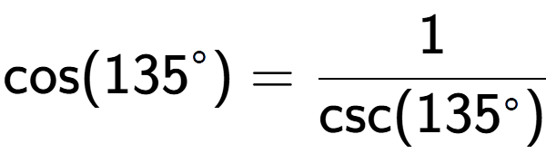 A LaTex expression showing \text{cos}(135 to the power of circle ) = 1 over \text{csc (135 to the power of circle )}