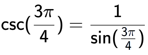 A LaTex expression showing \text{csc}(3Pi over 4 ) = 1 over \text{sin (3Pi over 4 )}