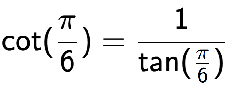A LaTex expression showing \text{cot}(Pi over 6 ) = 1 over \text{tan (Pi over 6 )}