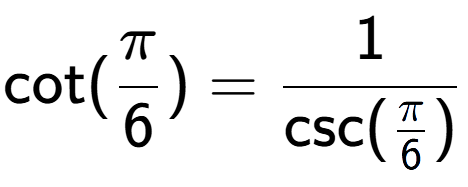 A LaTex expression showing \text{cot}(Pi over 6 ) = 1 over \text{csc (Pi over 6 )}