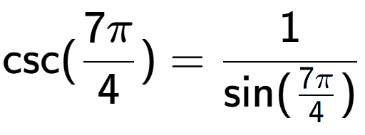 A LaTex expression showing \text{csc}(7Pi over 4 ) = 1 over \text{sin (7Pi over 4 )}