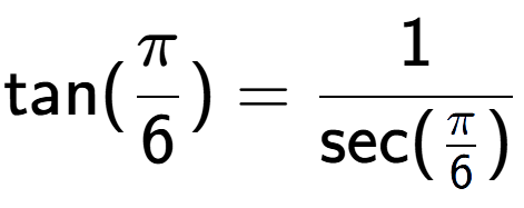 A LaTex expression showing \text{tan}(Pi over 6 ) = 1 over \text{sec (Pi over 6 )}