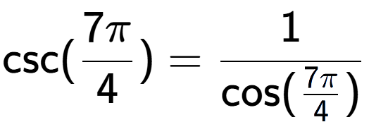 A LaTex expression showing \text{csc}(7Pi over 4 ) = 1 over \text{cos (7Pi over 4 )}
