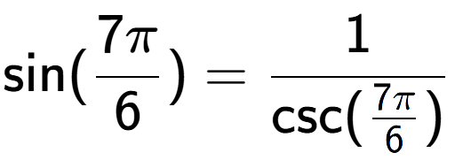 A LaTex expression showing \text{sin}(7Pi over 6 ) = 1 over \text{csc (7Pi over 6 )}