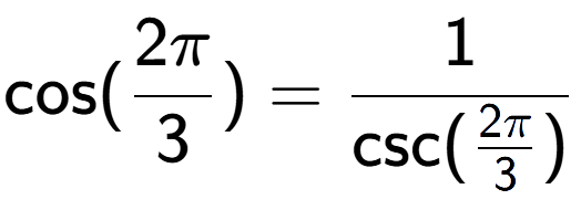 A LaTex expression showing \text{cos}(2Pi over 3 ) = 1 over \text{csc (2Pi over 3 )}