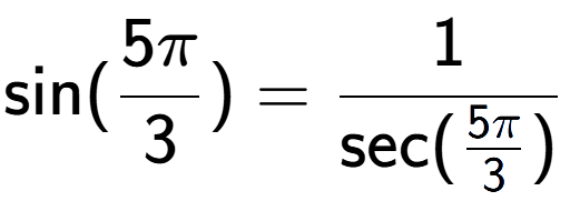 A LaTex expression showing \text{sin}(5Pi over 3 ) = 1 over \text{sec (5Pi over 3 )}