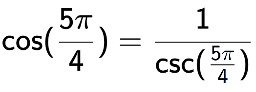 A LaTex expression showing \text{cos}(5Pi over 4 ) = 1 over \text{csc (5Pi over 4 )}