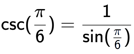 A LaTex expression showing \text{csc}(Pi over 6 ) = 1 over \text{sin (Pi over 6 )}