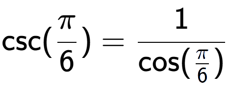 A LaTex expression showing \text{csc}(Pi over 6 ) = 1 over \text{cos (Pi over 6 )}