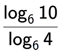 A LaTex expression showing \frac{ \log sub 6 10}{ \log sub 6 4}