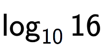 A LaTex expression showing \log sub 10 16