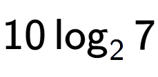 A LaTex expression showing 10\log sub 2 7