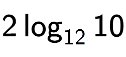 A LaTex expression showing 2\log sub 12 10