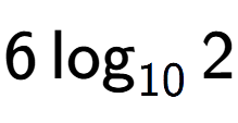 A LaTex expression showing 6\log sub 10 2