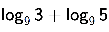 A LaTex expression showing \log sub 9 3 + \log sub 9 5