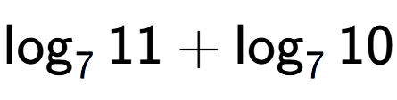 A LaTex expression showing \log sub 7 11 + \log sub 7 10