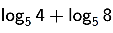 A LaTex expression showing \log sub 5 4 + \log sub 5 8