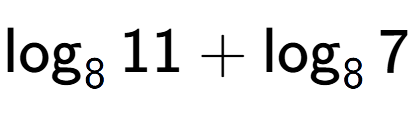 A LaTex expression showing \log sub 8 11 + \log sub 8 7