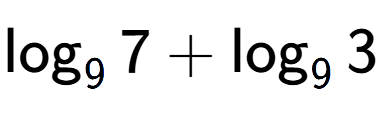 A LaTex expression showing \log sub 9 7 + \log sub 9 3