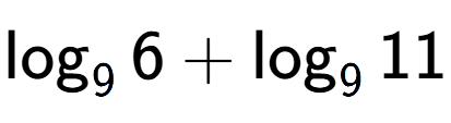 A LaTex expression showing \log sub 9 6 + \log sub 9 11