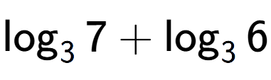 A LaTex expression showing \log sub 3 7 + \log sub 3 6