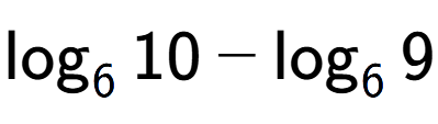A LaTex expression showing \log sub 6 10 - \log sub 6 9
